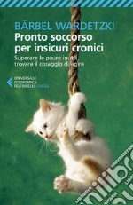 Pronto soccorso per insicuri cronici: Superare le paure inutili, trovare il coraggio di agire. E-book. Formato EPUB ebook