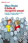 Il bello di riscoprirsi umani: Istruzioni salvavita contro invidia, vergogna e competitività. E-book. Formato EPUB ebook di Olga Chiaia