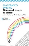 Piantala di essere te stesso!: Liberarsi dai propri limiti ed essere felici. E-book. Formato EPUB ebook di Gianfranco Damico