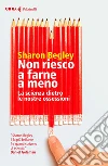 Non riesco a farne a meno: La scienza dietro le nostre ossessioni. E-book. Formato EPUB ebook di Sharon Begley