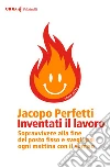 Inventati il lavoro: 25 consigli su come crearsi il lavoro e dare senso alla propria vita. E-book. Formato EPUB ebook di Jacopo Perfetti