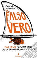 Il falso e il vero: Fake news: che cosa sono, chi ci guadagna, come evitarle. E-book. Formato EPUB ebook