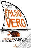 Il falso e il vero: Fake news: che cosa sono, chi ci guadagna, come evitarle. E-book. Formato EPUB ebook