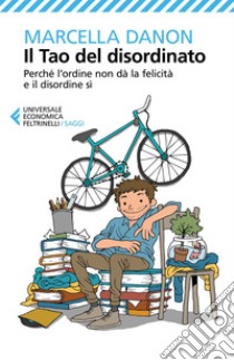 Il Tao del disordinato: Perché l'ordine non dà la felicità e il disordine sì. E-book. Formato EPUB ebook di Marcella Danon