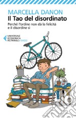 Il Tao del disordinato: Perché l'ordine non dà la felicità e il disordine sì. E-book. Formato EPUB ebook