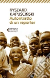 Autoritratto di un reporter. E-book. Formato EPUB ebook di Ryszard Kapuscinski