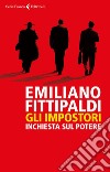 Gli impostori: Inchiesta sul potere. E-book. Formato EPUB ebook di Emiliano Fittipaldi