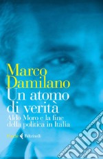 Un atomo di verità: Aldo Moro e la fine della politica in Italia. E-book. Formato EPUB ebook