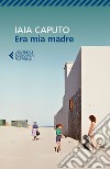 Era mia madre. E-book. Formato EPUB ebook di Iaia Caputo