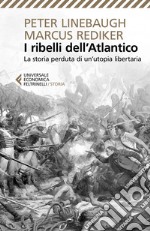 I ribelli dell'Atlantico: La storia perduta di un'Utopia libertaria. E-book. Formato EPUB ebook