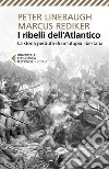 I ribelli dell'Atlantico: La storia perduta di un'Utopia libertaria. E-book. Formato EPUB ebook di Marcus Rediker