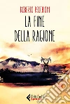 La fine della ragione. E-book. Formato EPUB ebook di Roberto Recchioni