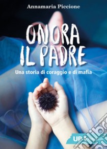 Onora il padre: Una storia di amore e di mafia. E-book. Formato EPUB ebook di Annamaria  Piccione