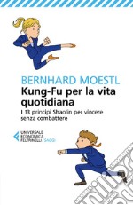 Kung-Fu per la vita quotidiana: I 13 principi Shaolin per vincere senza combattere. E-book. Formato EPUB ebook