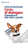 L'arte di dialogare: Comunicare non solo a parole. E-book. Formato EPUB ebook di Ulrike Bartholomäus