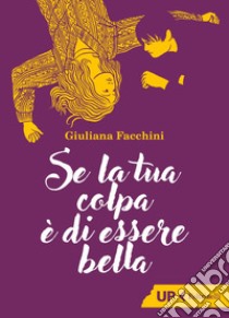 Se la tua colpa è di essere bella. E-book. Formato EPUB ebook di Giuliana  Facchini