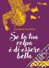 Se la tua colpa è di essere bella. E-book. Formato EPUB ebook di Giuliana  Facchini