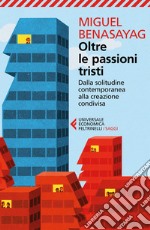 Oltre le passioni tristi: Dalla solitudine contemporanea alla creazione condivisa. E-book. Formato EPUB ebook