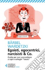 Egoisti, egocentrici, narcisisti & Co.: Guida per non soccombere a capi e colleghi 'tossici'. E-book. Formato EPUB ebook