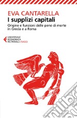 I supplizi capitali: Origine e funzioni delle pene di morte in Grecia e a Roma. Nuova edizione rivista. E-book. Formato EPUB ebook