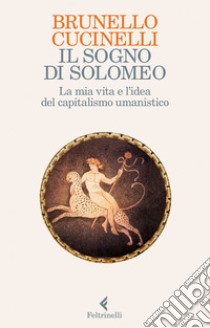 Il sogno di Solomeo: La mia vita e la sfida del capitalismo umanistico. E-book. Formato EPUB ebook di Brunello  Cucinelli