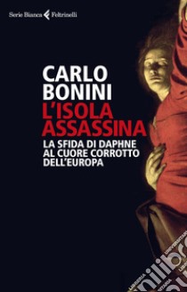 L'isola assassina: La sfida di Daphne al cuore corrotto dell'Europa. E-book. Formato EPUB ebook di Carlo Bonini