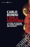 L'isola assassina: La sfida di Daphne al cuore corrotto dell'Europa. E-book. Formato EPUB ebook di Carlo Bonini