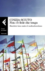 Non c'è fede che tenga: Manifesto laico contro il multiculturalismo. E-book. Formato EPUB