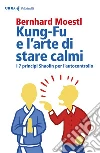 Kung-Fu e l’arte di stare calmi: I 7 principi Shaolin per l’autocontrollo. E-book. Formato EPUB ebook