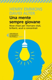 Una mente sempre giovane: Nove chiavi per ritornare vitali, brillanti, acuti e concentrati. E-book. Formato EPUB ebook di Henry Emmons