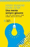 Una mente sempre giovane: Nove chiavi per ritornare vitali, brillanti, acuti e concentrati. E-book. Formato EPUB ebook di Henry Emmons