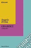 Gramsci: Una nuova biografia. E-book. Formato EPUB ebook di Angelo d'Orsi