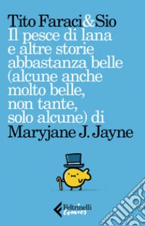 Il pesce di lana e altre storie abbastanza belle (alcune anche molto belle, non tante, solo alcune) di Maryjane J. Jayne. E-book. Formato EPUB ebook di Tito Faraci