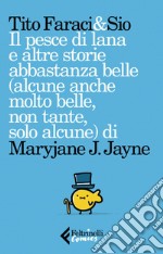 Il pesce di lana e altre storie abbastanza belle (alcune anche molto belle, non tante, solo alcune) di Maryjane J. Jayne. E-book. Formato EPUB ebook