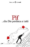 ...Che Dio perdona a tutti. E-book. Formato EPUB ebook di Pif