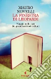 La finestra di Leopardi: Viaggio nelle case dei grandi scrittori italiani. E-book. Formato EPUB ebook di Mauro Novelli