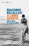 A libro aperto: Una vita è i suoi libri. E-book. Formato EPUB ebook di Massimo Recalcati