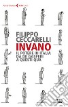 Invano: Il potere in Italia da De Gasperi a questi qua. E-book. Formato EPUB ebook di Filippo Ceccarelli