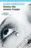 Donne che amano troppo. E-book. Formato EPUB ebook di Robin Norwood