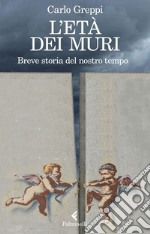 L'età dei muri: Breve storia del nostro tempo. E-book. Formato EPUB ebook