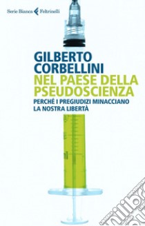 Nel paese della pseudoscienza: Perché i pregiudizi minacciano la nostra libertà. E-book. Formato EPUB ebook di Gilberto  Corbellini