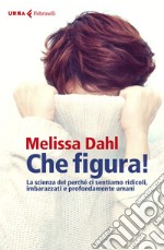 Che figura!: La scienza del perché ci sentiamo ridicoli, imbarazzati e profondamente umani. E-book. Formato EPUB ebook