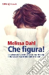 Che figura!: La scienza del perché ci sentiamo ridicoli, imbarazzati e profondamente umani. E-book. Formato EPUB ebook di Melissa Dahl