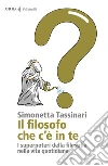 Il filosofo che c'è in te: I superpoteri della filosofia nella vita quotidiana. E-book. Formato EPUB ebook di Simonetta Tassinari