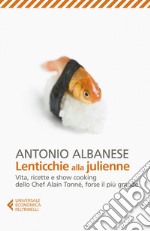 Lenticchie alla julienne: Vita, ricette e show cooking dello Chef Alain Tonné, forse il più grande. E-book. Formato EPUB ebook