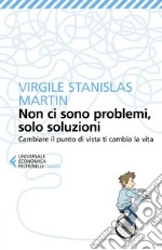 Non ci sono problemi, solo soluzioni: Cambiare il punto di vista ti cambia la vita. E-book. Formato EPUB ebook