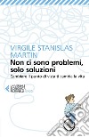 Non ci sono problemi, solo soluzioni: Cambiare il punto di vista ti cambia la vita. E-book. Formato EPUB ebook