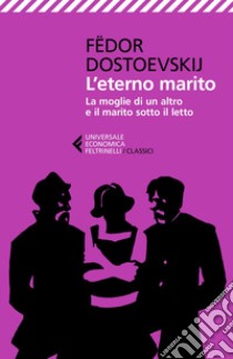 L'eterno marito - La moglie di un altro e il marito sotto il letto. E-book. Formato EPUB ebook di Fëdor Dostoevskij