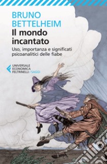 Il mondo incantato: Uso, importanza e significati psicoanalitici delle fiabe. E-book. Formato EPUB ebook di Bruno Bettelheim