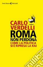 Roma non perdona: Come la politica si è ripresa la Rai. E-book. Formato EPUB ebook